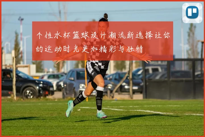 个性水杯篮球设计潮流新选择让你的运动时光更加精彩与独特