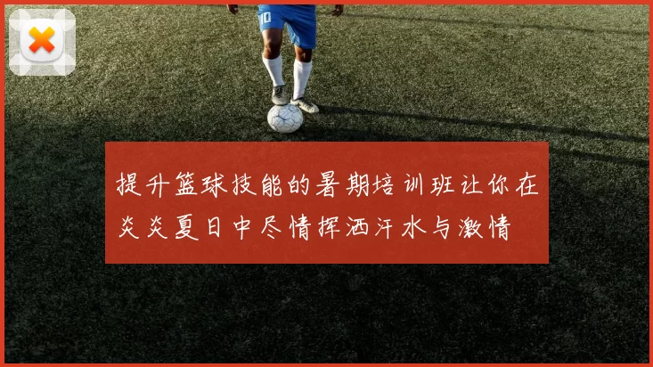 提升篮球技能的暑期培训班让你在炎炎夏日中尽情挥洒汗水与激情